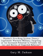 Warden's Five-Ring System Theory: Legitimate Wartime Military Targeting or an Increased Potential to Violate the Law and Norms of Expected Behavior?