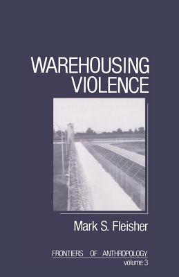 Warehousing Violence - Fleisher, Mark E