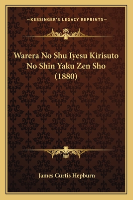 Warera No Shu Iyesu Kirisuto No Shin Yaku Zen Sho (1880) - Hepburn, James Curtis (Translated by)
