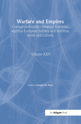 Warfare and Empires: Contact and Conflict Between European and Non-European Military and Maritime Forces and Cultures - Peers, Douglas M (Editor)