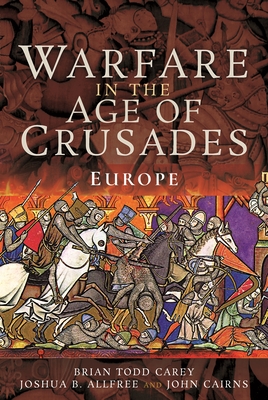Warfare in the Age of Crusades: Europe - Carey, Brian Todd, and Allfree, Joshua B