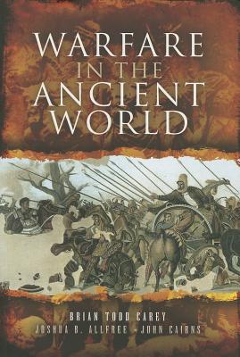 Warfare in the Ancient World - Carey, Brian Todd, and Allfree, Joshua B., and Cairns, John