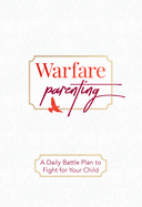 Warfare Parenting: A Daily Battle Plan to Fight for Your Child