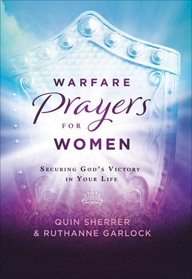 Warfare Prayers for Women: Securing God's Victory in Your Life - Sherrer, Quin, and Garlock, Ruthanne