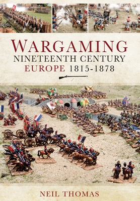 Wargaming Nineteenth Century Europe 1815-1878 - Thomas, Neil