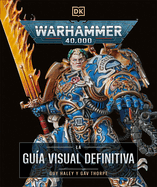 Warhammer 40,000 La Gua Visual Definitiva (the Ultimate Guide)
