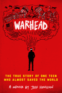 Warhead: The True Story of One Teen Who Almost Saved the World