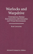 Warlocks and Warpdrive: Contemporary Fantasy Entertainments with Interactive and Virtual Environments - Lancaster, Kurt, and McNamara, Brooks (Foreword by)