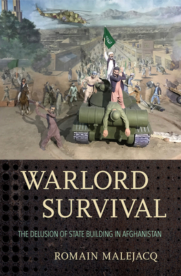Warlord Survival: The Delusion of State Building in Afghanistan - Malejacq, Romain