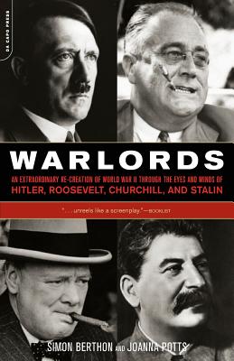 Warlords: An Extraordinary Re-Creation of World War II Through the Eyes and Minds of Hitler, Churchill, Roosevelt, and Stalin - Berthon, Simon, and Potts, Joanna