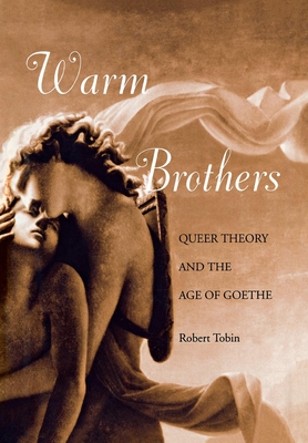 Warm Brothers: Queer Theory and the Age of Goethe - Tobin, Robert