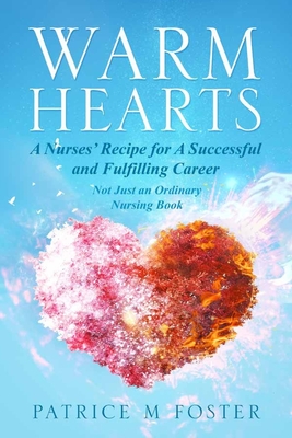 Warm Hearts: A Nurses' Recipe for A successful and fulfilling Career Not Just an Ordinary Nursing Book - Foster, Patrice M