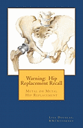 Warning: Hip Replacement Recall: Warning: Hip Replacement Recall Metal on Metal Devices