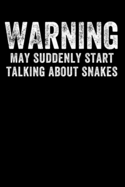 Warning May Suddenly Start Talking About Snakes: Funny Blank Lined Journal Notebook for Pet Snake Owners, Reptile Lovers, Ball Python and Corn Snake Owners