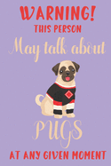 Warning! this person may talk about Pugs at any given moment: Pug gifts for girls, and women: Blank lined notebook