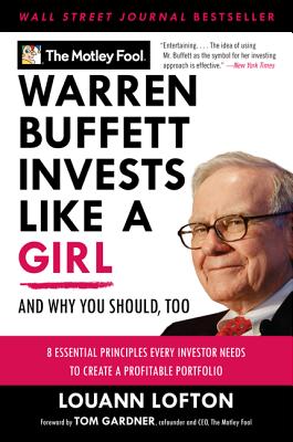 Warren Buffett Invests Like a Girl: And Why You Should, Too - Motley Fool, The, and Lofton, Louann
