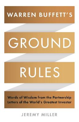 Warren Buffett's Ground Rules: Words of Wisdom from the Partnership Letters of the World's Greatest Investor - Miller, Jeremy