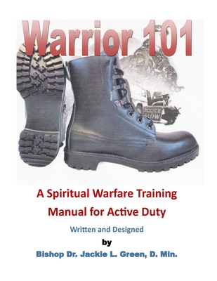 Warrior 101: A Spiritual Warfare Training Manual for Active Duty - Green D Min, Jackie L