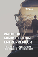 Warrior Mindset of an Entrepreneur: How Andrew Tate Achieved Peak Performance in Life and Business