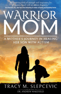 Warrior Mom: A Mother's Journey in Healing Her Son with Autism