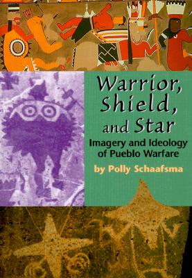 Warrior, Shield, and Star: Imagery and Ideology of Pueblo Warfare - Schaafsma, Polly