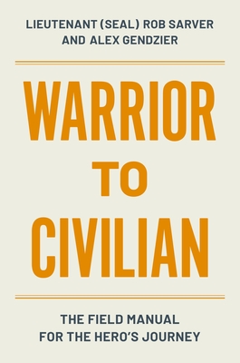 Warrior to Civilian: The Field Manual for the Hero's Journey - Sarver, Robert, and Gendzier, Alex