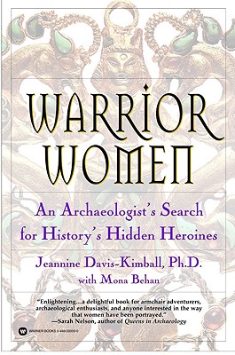 Warrior Women: An Archaeologist's Search for History's Hidden Heroines - Davis-Kimball, Jeannine, PH.D., and Behan, Mona
