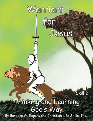Warriors For Jesus: Skill 2 Thinking and Learning God's Way - Rogers, Barbara W, and Christian Life Skills Inc