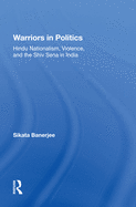 Warriors in Politics: Hindu Nationalism, Violence, and the Shiv Sena in India