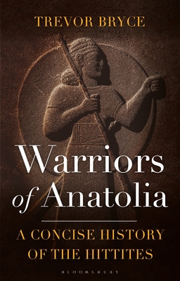 Warriors of Anatolia: A Concise History of the Hittites - Bryce, Trevor
