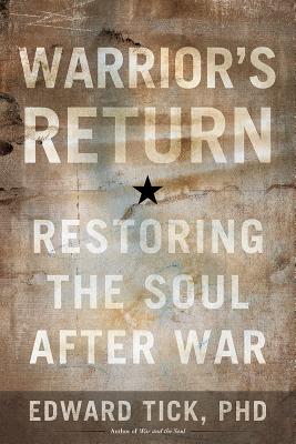 Warrior's Return: Restoring the Soul After War - Tick, Edward, Ph.D.