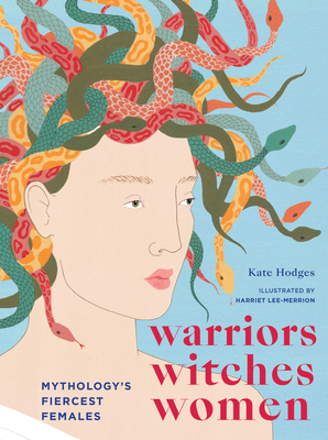 Warriors, Witches, Women: Mythology's Fiercest Females - Hodges, Kate