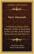 War's Aftermath: A Preliminary Study of the Eugenics of War; As Illustrated by the Civil War of the United States and the Late Wars in the Balkans (Classic Reprint)