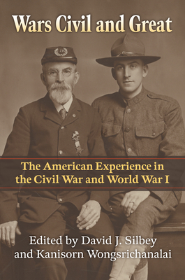Wars Civil and Great: The American Experience in the Civil War and World War I - Silbey, David J (Editor), and Wongsrichanalai, Kanisorn (Editor)