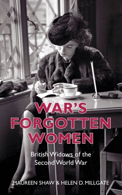 War's Forgotten Women: British Widows of the Second World War - Millgate, Helen D, and Shaw, Maureen