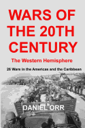Wars of the 20th Century - The Western Hemisphere: 26 Wars in the Americas and the Caribbean