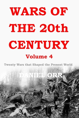 Wars of the 20th Century - Volume 4: Twenty Wars That Shaped the Present World - Orr, Daniel