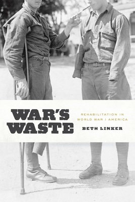 War's Waste: Rehabilitation in World War I America - Linker, Beth