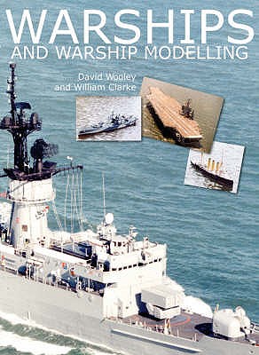 Warships and Warship Modelling - Wooley, David, and Clarke, William