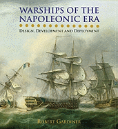 Warships of the Napoleonic Era: Design, Development and Deployment - Gardiner, Robert