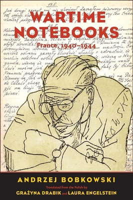 Wartime Notebooks: France, 1940-1944 - Bobkowski, Andrzej, and Drabik, Grazyna (Translated by), and Engelstein, Laura (Translated by)