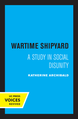 Wartime Shipyard: A Study in Social Disunity - Archibald, Katherine