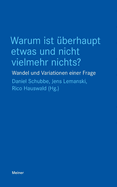 Warum Ist Uberhaupt Etwas Und Nicht Vielmehr Nichts?: Wandel Und Variationen Einer Frage