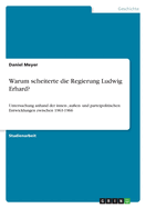 Warum scheiterte die Regierung Ludwig Erhard?: Untersuchung anhand der innen-, auen- und parteipolitischen Entwicklungen zwischen 1963-1966