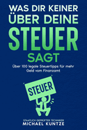 Was dir keiner ?ber deine Steuer sagt: ?ber 100 legale Steuertipps f?r mehr Geld vom Finanzamt