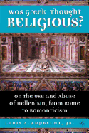 Was Greek Thought Religious?: On the Use and Abuse of Hellenism, from Rome to Romanticism