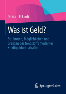 Was Ist Geld?: Strukturen, Mglichkeiten Und Grenzen Des Treibstoffs Moderner Kreditgeldwirtschaften