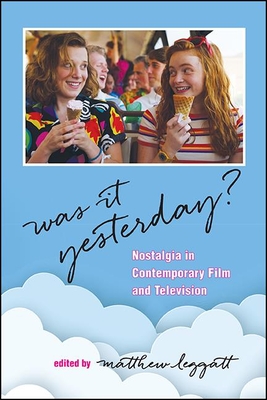 Was It Yesterday?: Nostalgia in Contemporary Film and Television - Leggatt, Matthew (Editor)