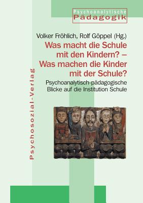 Was Macht Die Schule Mit Den Kindern? - Was Machen Die Kinder Mit Der Schule? - Frhlich, Volker (Editor), and Gppel, Rolf (Editor)