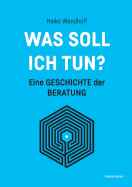 Was soll ich tun?: Eine Geschichte der Beratung